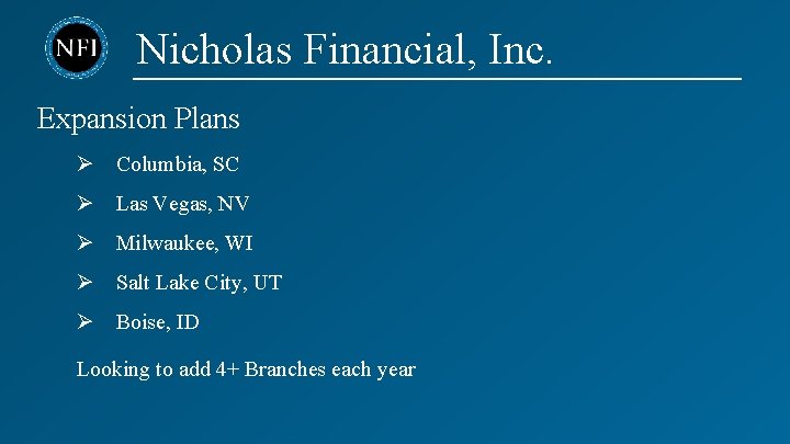 Nicholas Financial, Inc. Expansion Plans Ø Columbia, SC Ø Las Vegas, NV Ø Milwaukee,