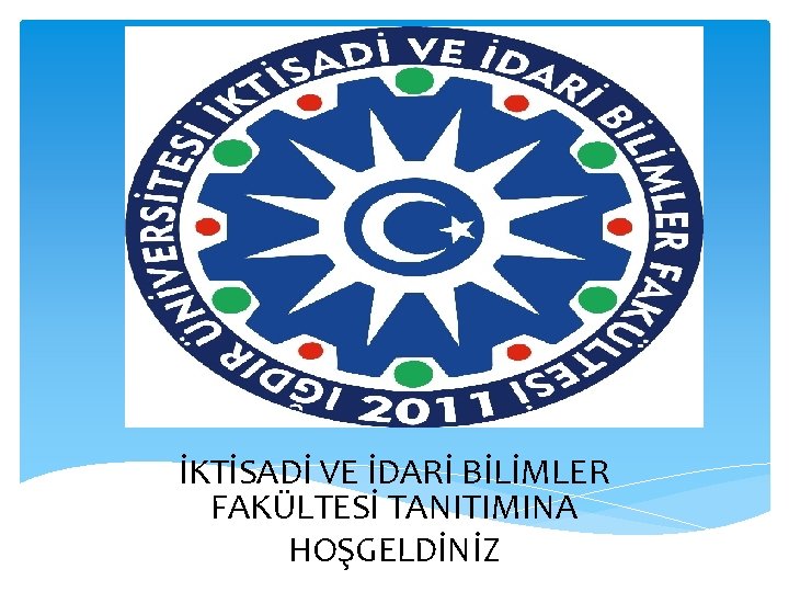 İKTİSADİ VE İDARİ BİLİMLER FAKÜLTESİ TANITIMINA HOŞGELDİNİZ 