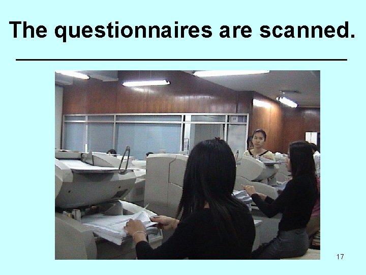 The questionnaires are scanned. 17 