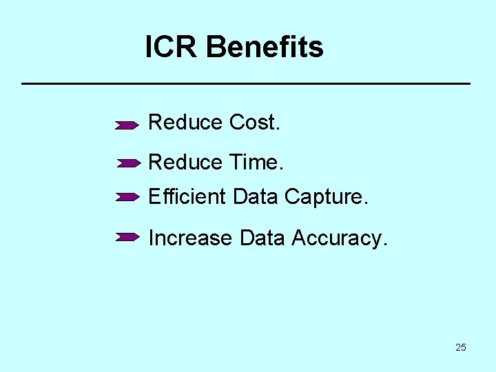 ICR Benefits Reduce Cost. Reduce Time. Efficient Data Capture. Increase Data Accuracy. 25 