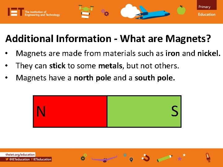 Additional Information - What are Magnets? • Magnets are made from materials such as