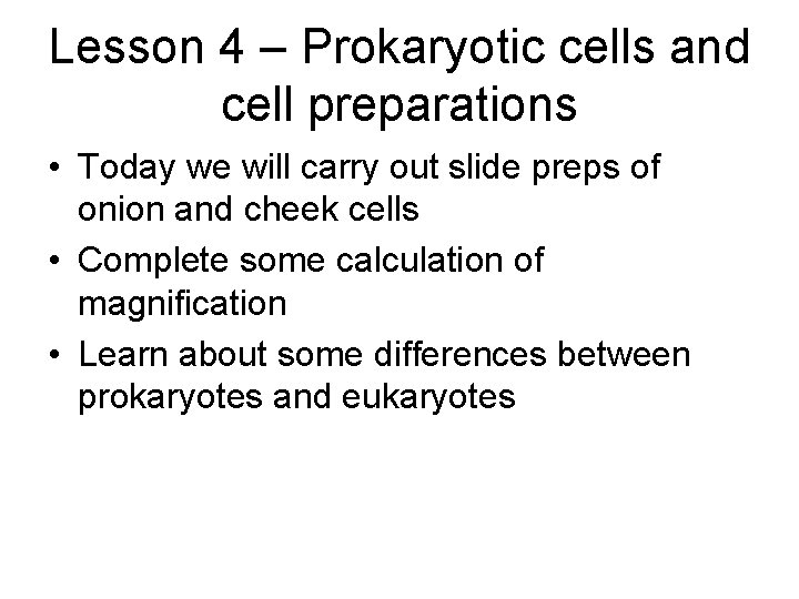 Lesson 4 – Prokaryotic cells and cell preparations • Today we will carry out