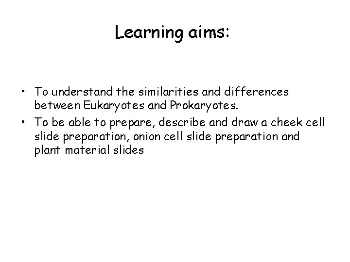 Learning aims: • To understand the similarities and differences between Eukaryotes and Prokaryotes. •