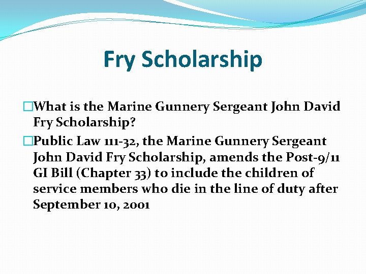 Fry Scholarship �What is the Marine Gunnery Sergeant John David Fry Scholarship? �Public Law