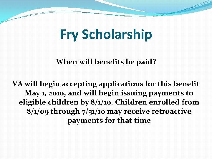 Fry Scholarship When will benefits be paid? VA will begin accepting applications for this