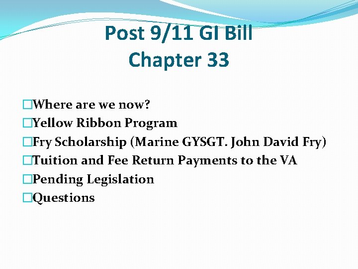 Post 9/11 GI Bill Chapter 33 �Where are we now? �Yellow Ribbon Program �Fry