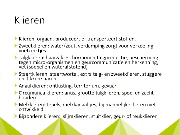 Klieren: orgaan, produceert of transporteert stoffen. Zweetklieren: water/zout, verdamping zorgt voor verkoeling, voetzooltjes Talgklieren: