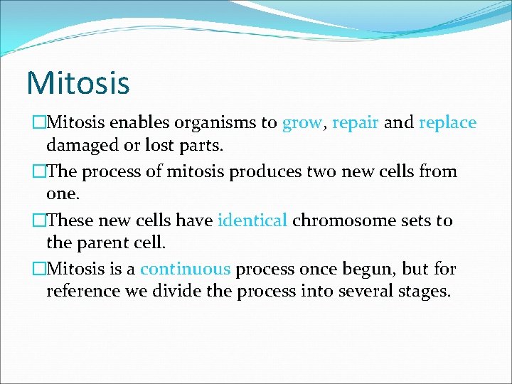 Mitosis �Mitosis enables organisms to grow, repair and replace damaged or lost parts. �The