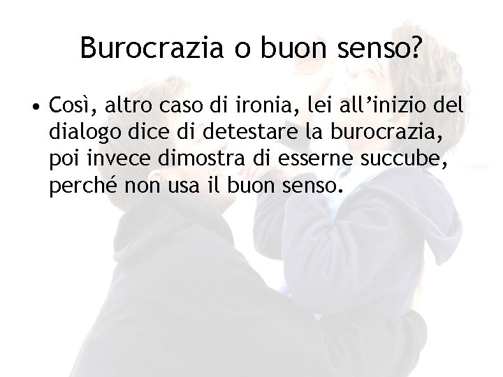 Burocrazia o buon senso? • Così, altro caso di ironia, lei all’inizio del dialogo