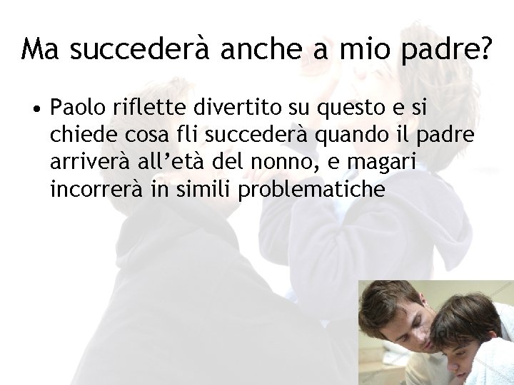 Ma succederà anche a mio padre? • Paolo riflette divertito su questo e si