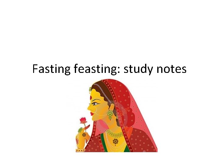 Fasting feasting: study notes 