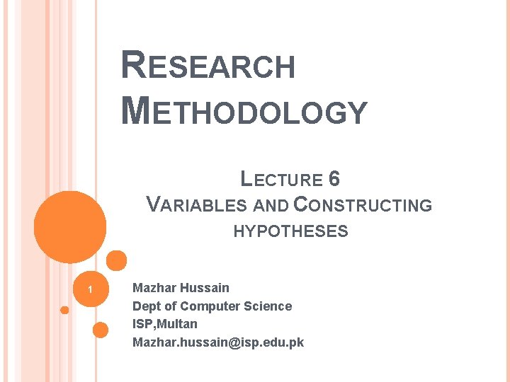 RESEARCH METHODOLOGY LECTURE 6 VARIABLES AND CONSTRUCTING HYPOTHESES 1 Mazhar Hussain Dept of Computer