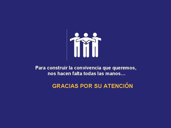 Para construir la convivencia queremos, nos hacen falta todas las manos… GRACIAS POR SU