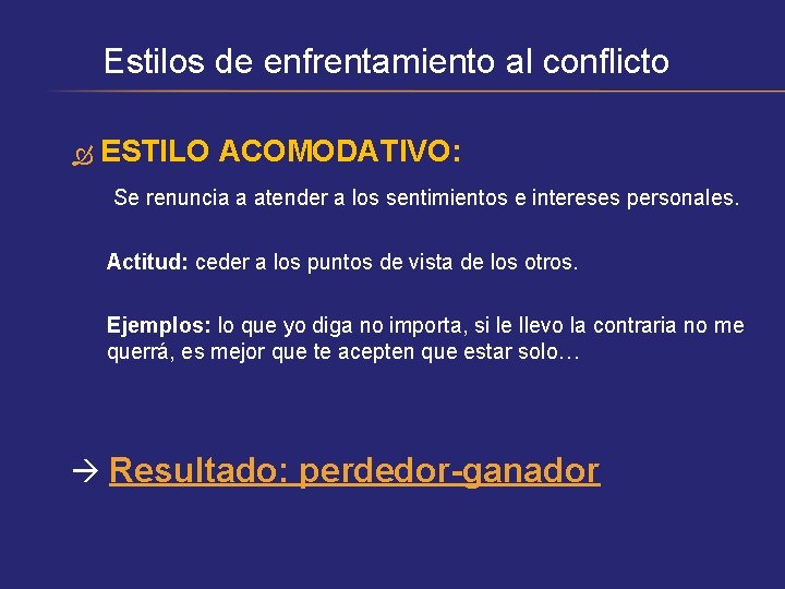 Estilos de enfrentamiento al conflicto ESTILO ACOMODATIVO: Se renuncia a atender a los sentimientos