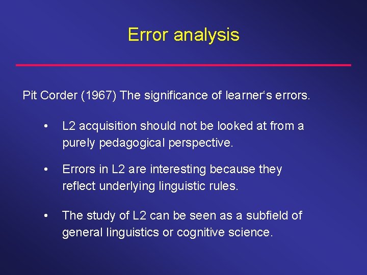 Error analysis Pit Corder (1967) The significance of learner‘s errors. • L 2 acquisition