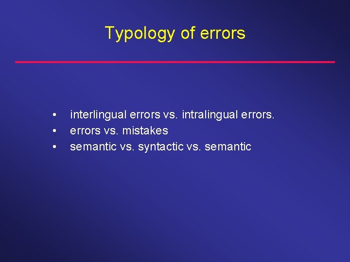 Typology of errors • • • interlingual errors vs. intralingual errors vs. mistakes semantic