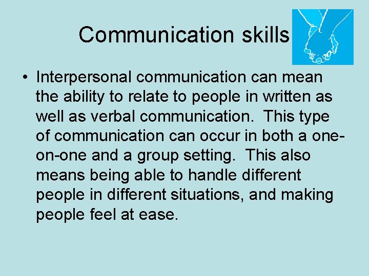 Communication skills • Interpersonal communication can mean the ability to relate to people in