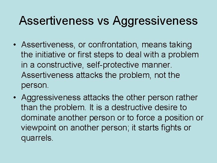 Assertiveness vs Aggressiveness • Assertiveness, or confrontation, means taking the initiative or first steps