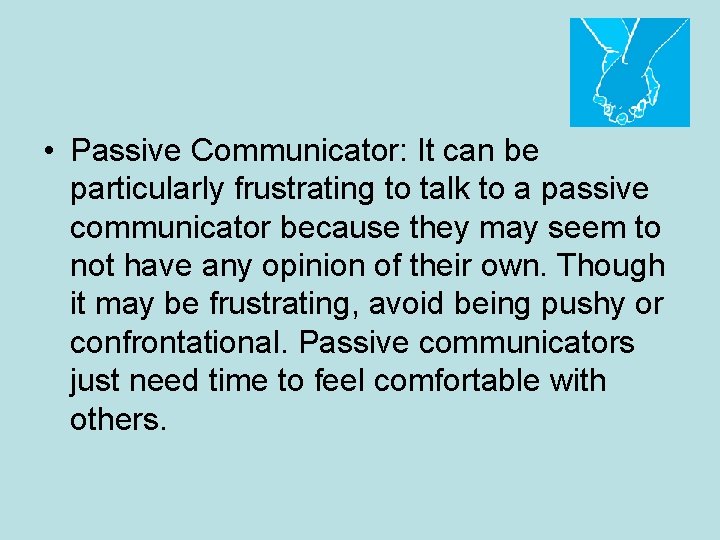  • Passive Communicator: It can be particularly frustrating to talk to a passive