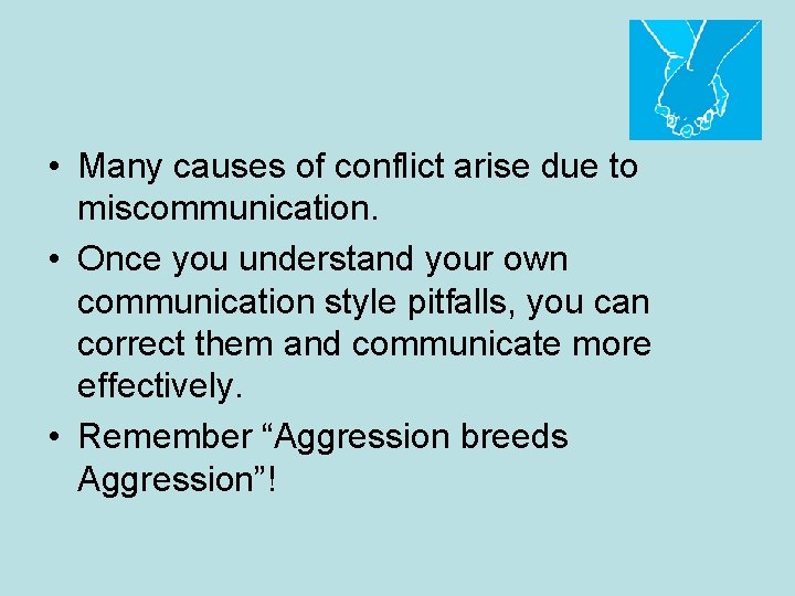  • Many causes of conflict arise due to miscommunication. • Once you understand