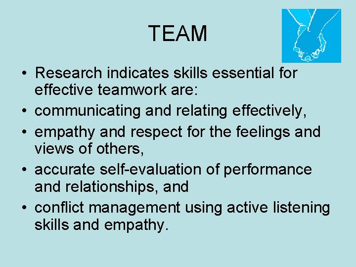 TEAM • Research indicates skills essential for effective teamwork are: • communicating and relating