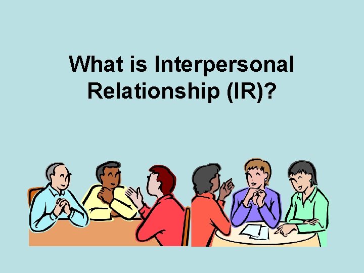 What is Interpersonal Relationship (IR)? 