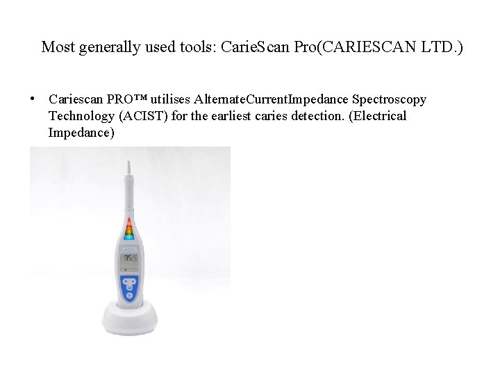 Most generally used tools: Carie. Scan Pro(CARIESCAN LTD. ) • Cariescan PRO™ utilises Alternate.
