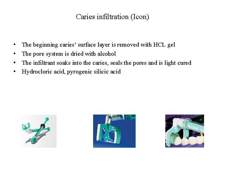 Caries infiltration (Icon) • • The beginning caries’ surface layer is removed with HCL