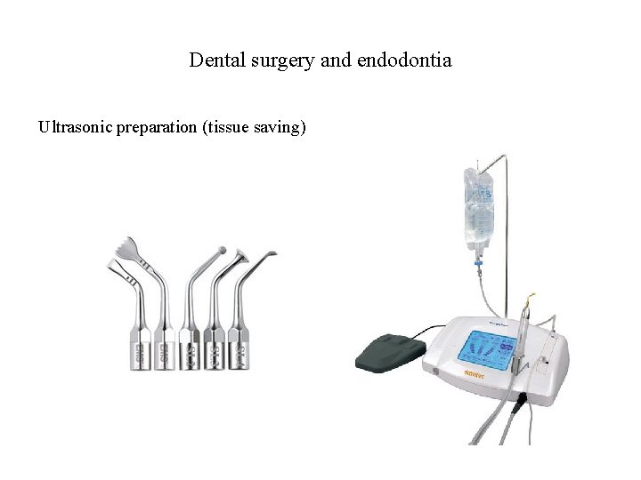 Dental surgery and endodontia Ultrasonic preparation (tissue saving) 