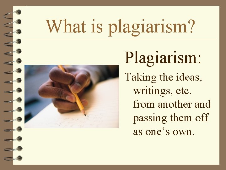 What is plagiarism? Plagiarism: Taking the ideas, writings, etc. from another and passing them