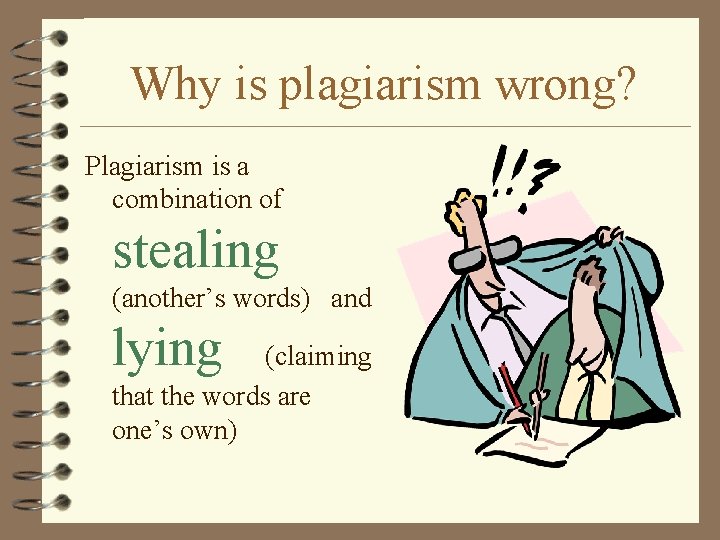 Why is plagiarism wrong? Plagiarism is a combination of stealing (another’s words) and lying