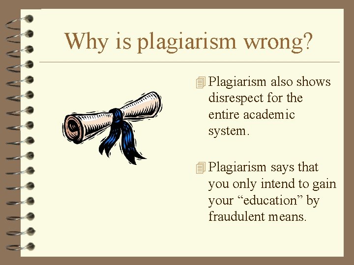 Why is plagiarism wrong? 4 Plagiarism also shows disrespect for the entire academic system.