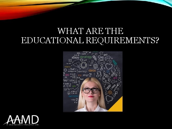 WHAT ARE THE EDUCATIONAL REQUIREMENTS? 