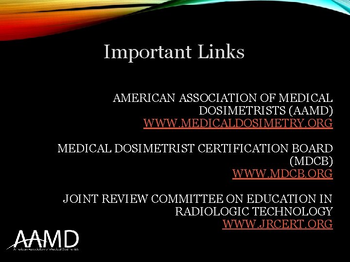 Important Links AMERICAN ASSOCIATION OF MEDICAL DOSIMETRISTS (AAMD) WWW. MEDICALDOSIMETRY. ORG MEDICAL DOSIMETRIST CERTIFICATION