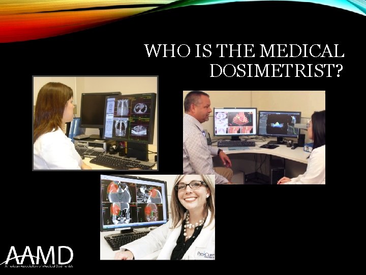 WHO IS THE MEDICAL DOSIMETRIST? 
