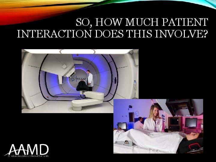 SO, HOW MUCH PATIENT INTERACTION DOES THIS INVOLVE? 