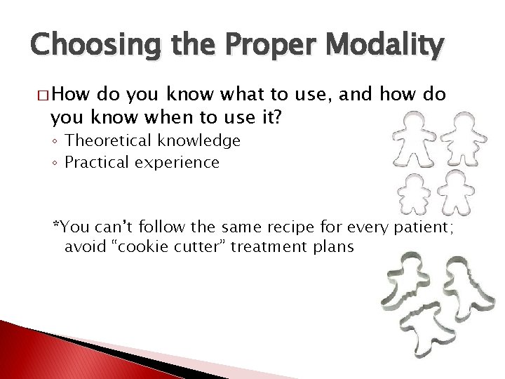Choosing the Proper Modality � How do you know what to use, and how