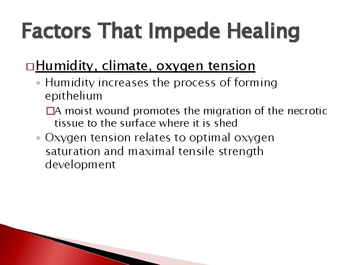 Factors That Impede Healing � Humidity, climate, oxygen tension ◦ Humidity increases the process