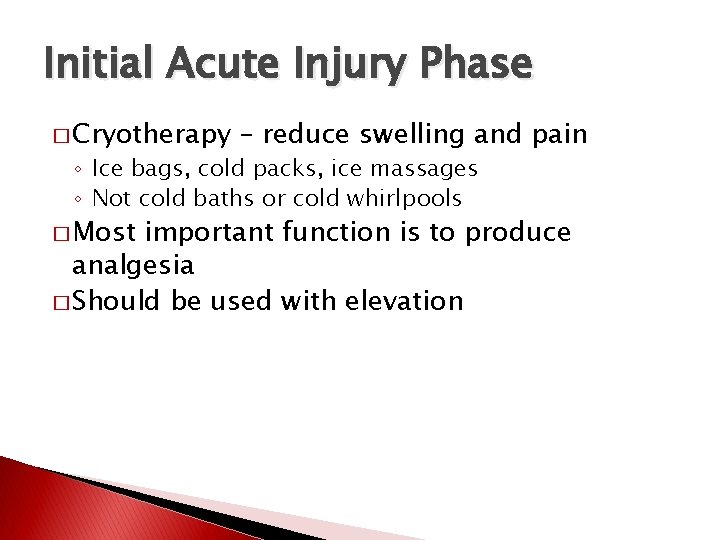Initial Acute Injury Phase � Cryotherapy – reduce swelling and pain ◦ Ice bags,