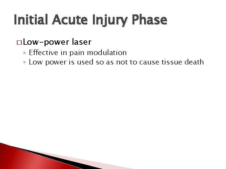 Initial Acute Injury Phase � Low-power laser ◦ Effective in pain modulation ◦ Low