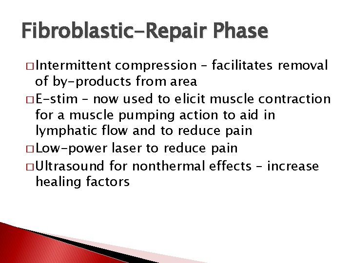 Fibroblastic-Repair Phase � Intermittent compression – facilitates removal of by-products from area � E-stim
