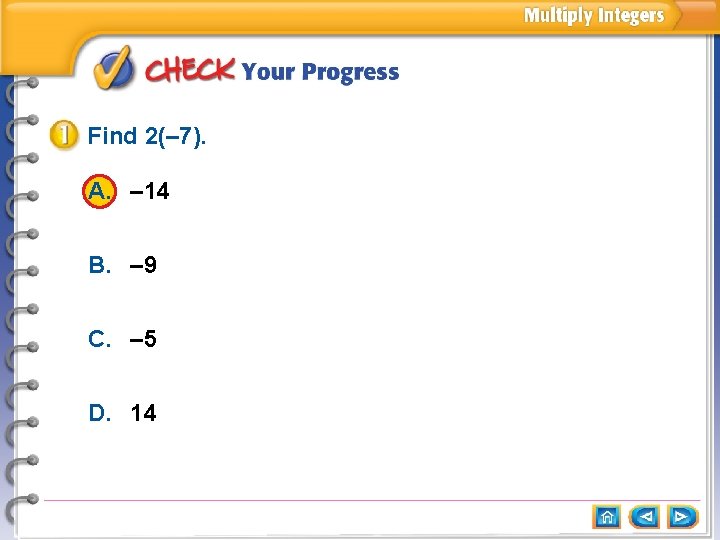Find 2(– 7). A. – 14 B. – 9 C. – 5 D. 14 Find 2(– 7). A. – 14 B. – 9 C. – 5 D. 14