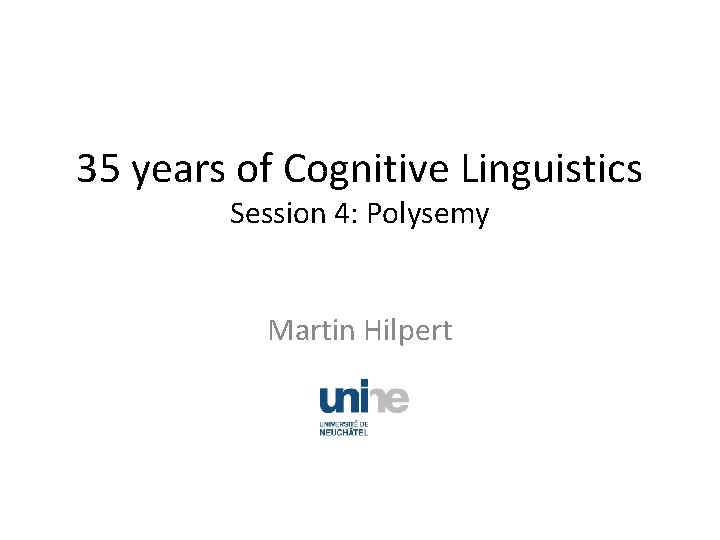 35 years of Cognitive Linguistics Session 4: Polysemy Martin Hilpert 