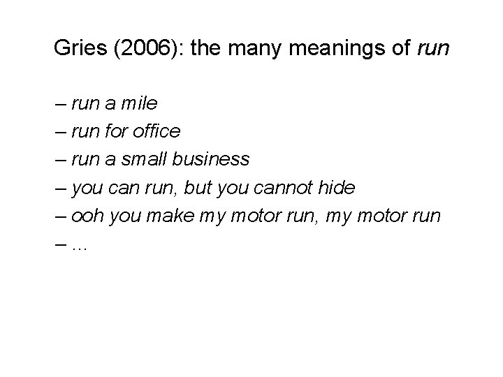 Gries (2006): the many meanings of run – run a mile – run for