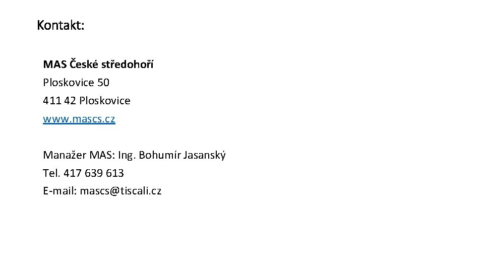 Kontakt: MAS České středohoří Ploskovice 50 411 42 Ploskovice www. mascs. cz Manažer MAS: