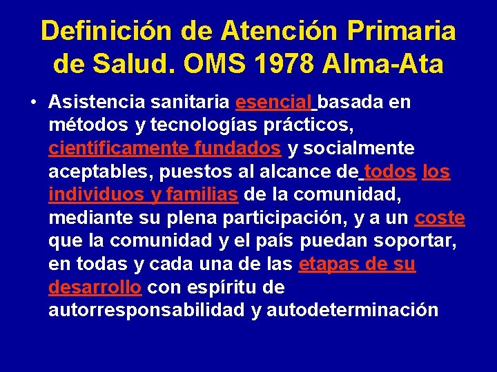 Definición de Atención Primaria de Salud. OMS 1978 Alma-Ata • Asistencia sanitaria esencial basada