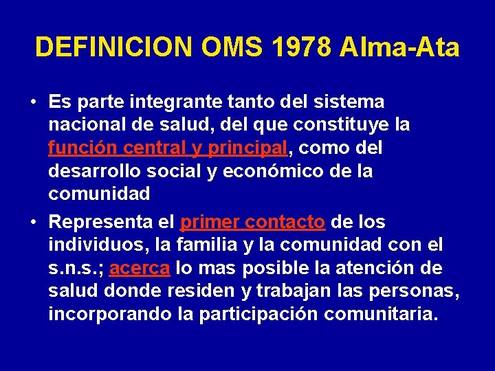DEFINICION OMS 1978 Alma-Ata • Es parte integrante tanto del sistema nacional de salud,