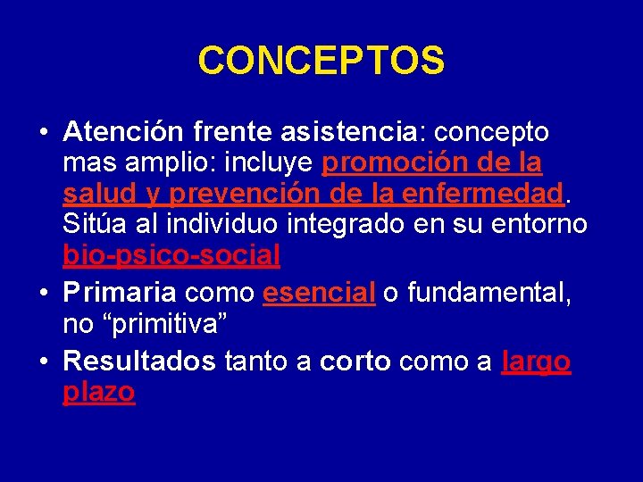 CONCEPTOS • Atención frente asistencia: concepto mas amplio: incluye promoción de la salud y