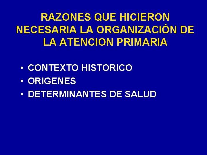 RAZONES QUE HICIERON NECESARIA LA ORGANIZACIÓN DE LA ATENCION PRIMARIA • CONTEXTO HISTORICO •