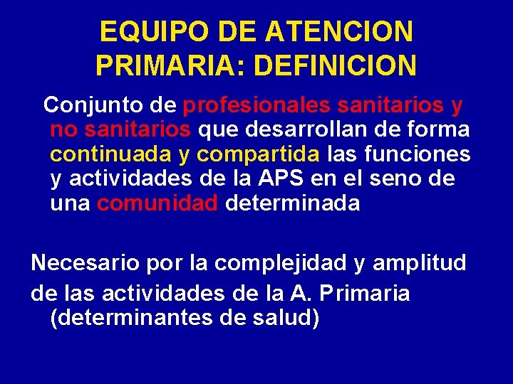 EQUIPO DE ATENCION PRIMARIA: DEFINICION Conjunto de profesionales sanitarios y no sanitarios que desarrollan